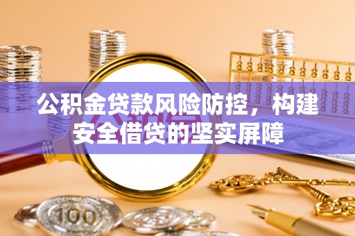 饶阳公积金贷款风险防控，构建安全借贷的坚实屏障