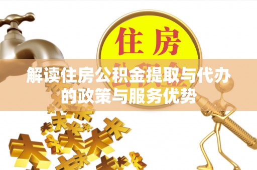 饶阳解读住房公积金提取与代办的政策与服务优势