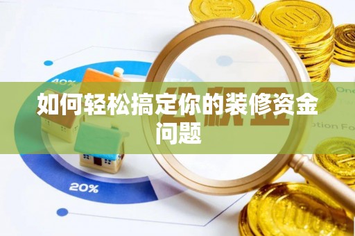 饶阳如何轻松搞定你的装修资金问题