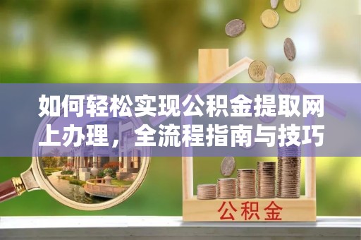 饶阳如何轻松实现公积金提取网上办理，全流程指南与技巧