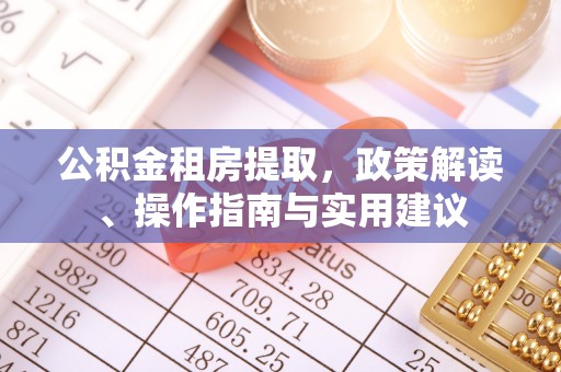 饶阳公积金租房提取，政策解读、操作指南与实用建议