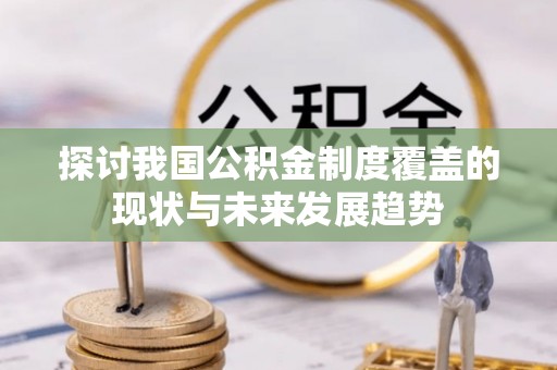 饶阳探讨我国公积金制度覆盖的现状与未来发展趋势