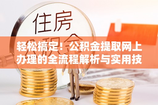 饶阳轻松搞定！公积金提取网上办理的全流程解析与实用技巧