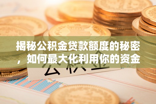 饶阳揭秘公积金贷款额度的秘密，如何最大化利用你的资金