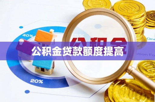 饶阳公积金贷款额度提高