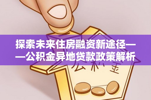饶阳探索未来住房融资新途径——公积金异地贷款政策解析与实践