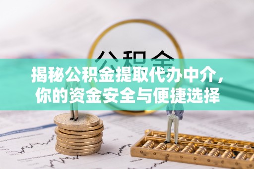 饶阳揭秘公积金提取代办中介，你的资金安全与便捷选择