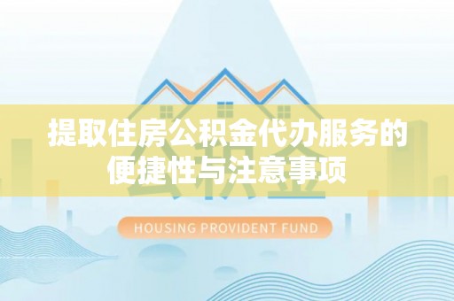 饶阳提取住房公积金代办服务的便捷性与注意事项