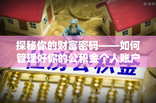 饶阳探秘你的财富密码——如何管理好你的公积金个人账户信息