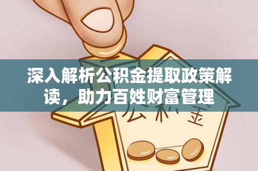 饶阳深入解析公积金提取政策解读，助力百姓财富管理