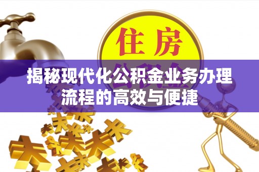 饶阳揭秘现代化公积金业务办理流程的高效与便捷