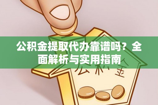 饶阳公积金提取代办靠谱吗？全面解析与实用指南