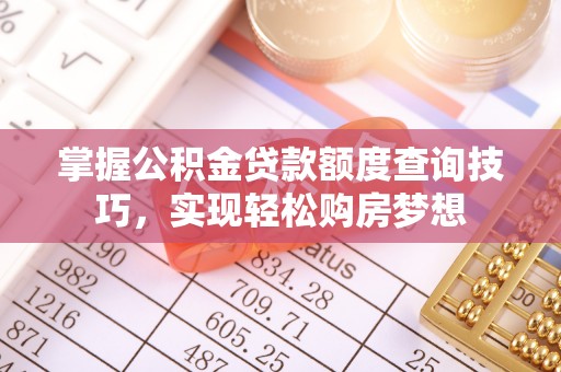 饶阳掌握公积金贷款额度查询技巧，实现轻松购房梦想