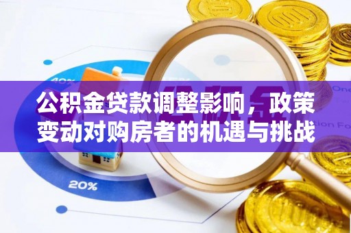 饶阳公积金贷款调整影响，政策变动对购房者的机遇与挑战