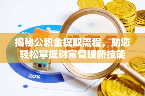 饶阳揭秘公积金提取流程，助您轻松掌握财富管理新技能
