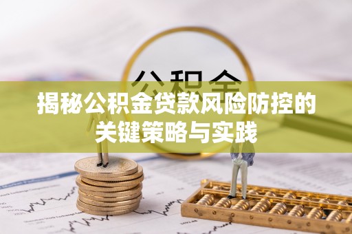 饶阳揭秘公积金贷款风险防控的关键策略与实践