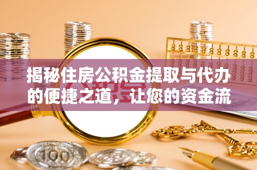饶阳揭秘住房公积金提取与代办的便捷之道，让您的资金流动更高效