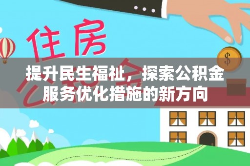饶阳提升民生福祉，探索公积金服务优化措施的新方向