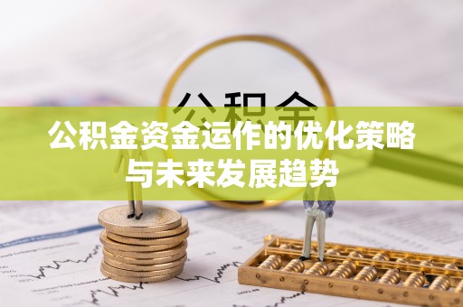 饶阳公积金资金运作的优化策略与未来发展趋势