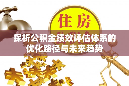 饶阳探析公积金绩效评估体系的优化路径与未来趋势