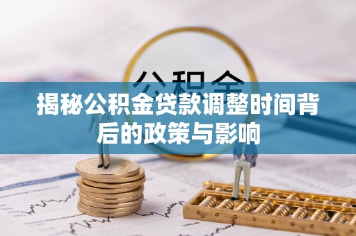 饶阳揭秘公积金贷款调整时间背后的政策与影响