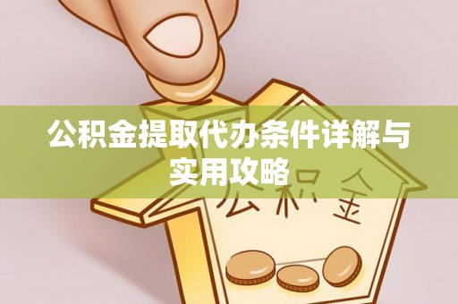 饶阳公积金提取代办条件详解与实用攻略