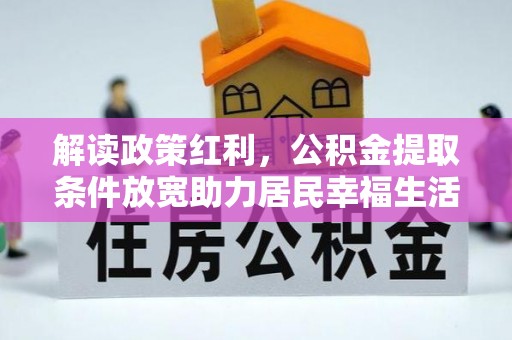 饶阳解读政策红利，公积金提取条件放宽助力居民幸福生活