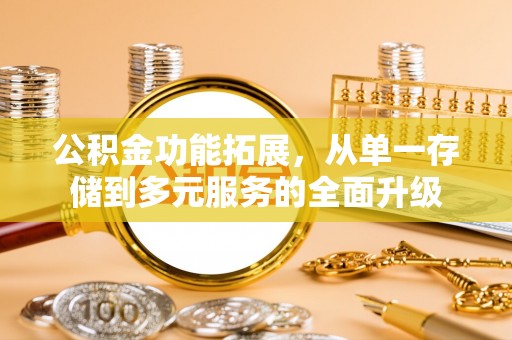 饶阳公积金功能拓展，从单一存储到多元服务的全面升级