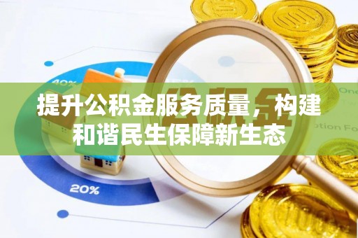 饶阳提升公积金服务质量，构建和谐民生保障新生态