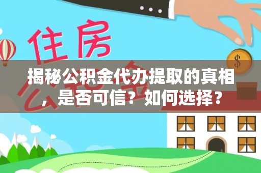 饶阳揭秘公积金代办提取的真相，是否可信？如何选择？