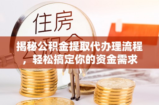 饶阳揭秘公积金提取代办理流程，轻松搞定你的资金需求