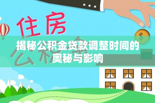 饶阳揭秘公积金贷款调整时间的奥秘与影响