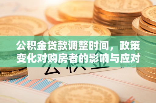饶阳公积金贷款调整时间，政策变化对购房者的影响与应对策略