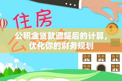 饶阳公积金贷款调整后的计算，优化你的财务规划