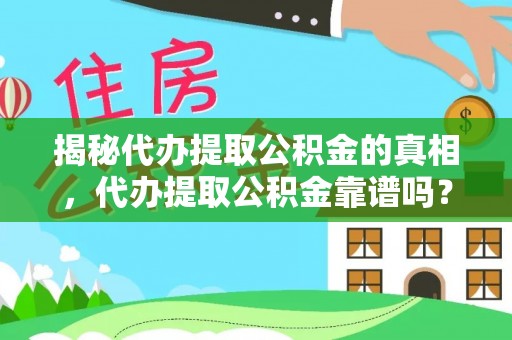 饶阳揭秘代办提取公积金的真相，代办提取公积金靠谱吗？