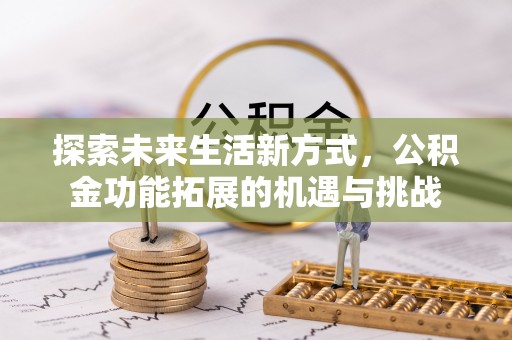饶阳探索未来生活新方式，公积金功能拓展的机遇与挑战