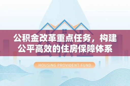 饶阳公积金改革重点任务，构建公平高效的住房保障体系