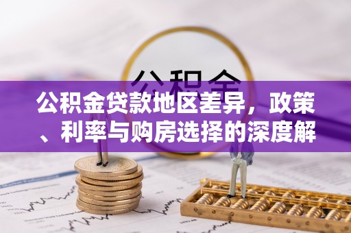 饶阳公积金贷款地区差异，政策、利率与购房选择的深度解析