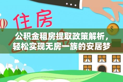 饶阳公积金租房提取政策解析，轻松实现无房一族的安居梦想