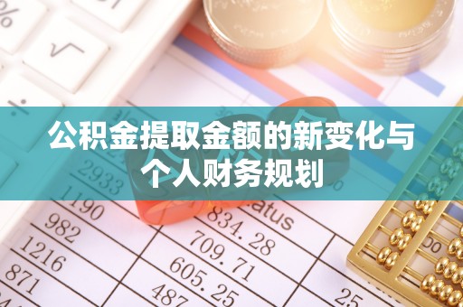 饶阳公积金提取金额的新变化与个人财务规划