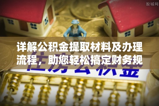 饶阳详解公积金提取材料及办理流程，助您轻松搞定财务规划