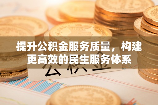饶阳提升公积金服务质量，构建更高效的民生服务体系