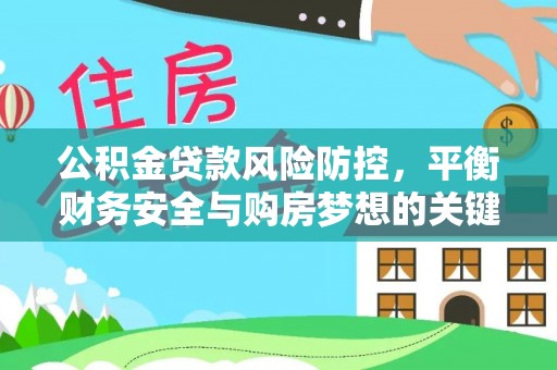 饶阳公积金贷款风险防控，平衡财务安全与购房梦想的关键