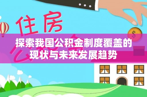 饶阳探索我国公积金制度覆盖的现状与未来发展趋势