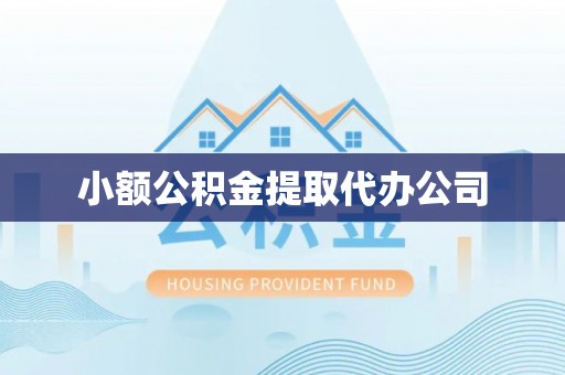 饶阳小额公积金提取代办公司