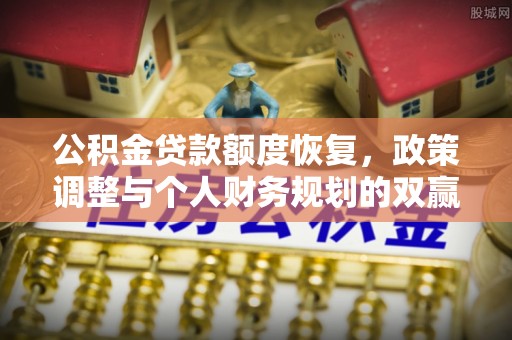 饶阳公积金贷款额度恢复，政策调整与个人财务规划的双赢之道