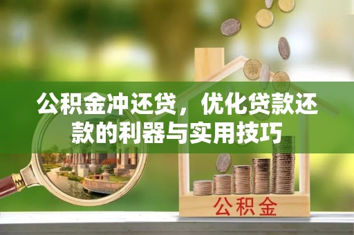 饶阳公积金冲还贷，优化贷款还款的利器与实用技巧