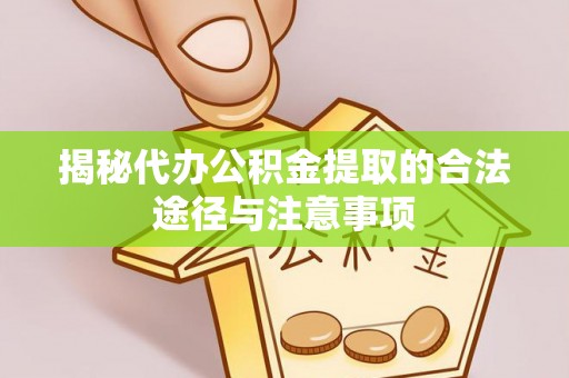饶阳揭秘代办公积金提取的合法途径与注意事项