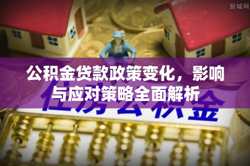 饶阳公积金贷款政策变化，影响与应对策略全面解析
