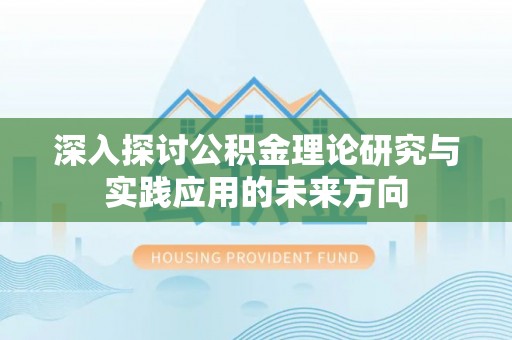 饶阳深入探讨公积金理论研究与实践应用的未来方向